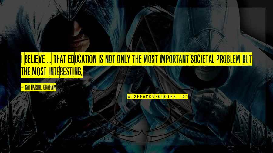 I Love You More Than Words Can Show Quotes By Katharine Graham: I believe ... that education is not only