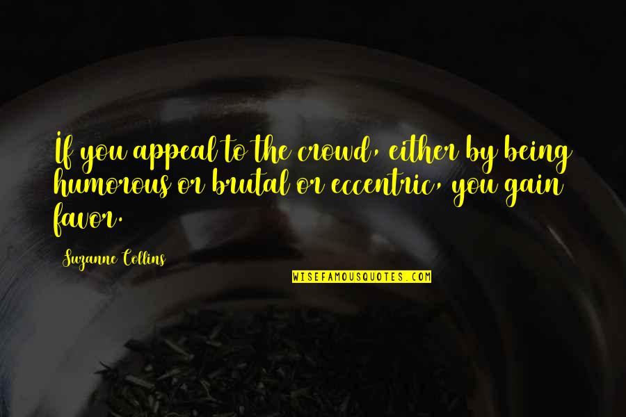 I Love You More Than Words Can Show Quotes By Suzanne Collins: If you appeal to the crowd, either by I Love You More Than Words Can Show Quotes By Suzanne Collins: If you appeal to the crowd, either by
