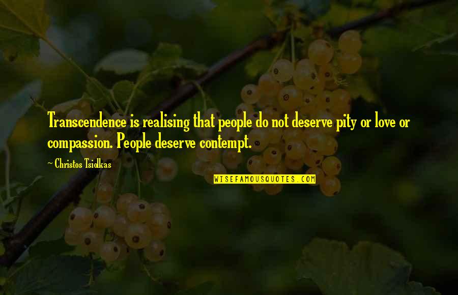 I Love You More Than You Deserve Quotes By Christos Tsiolkas: Transcendence is realising that people do not deserve