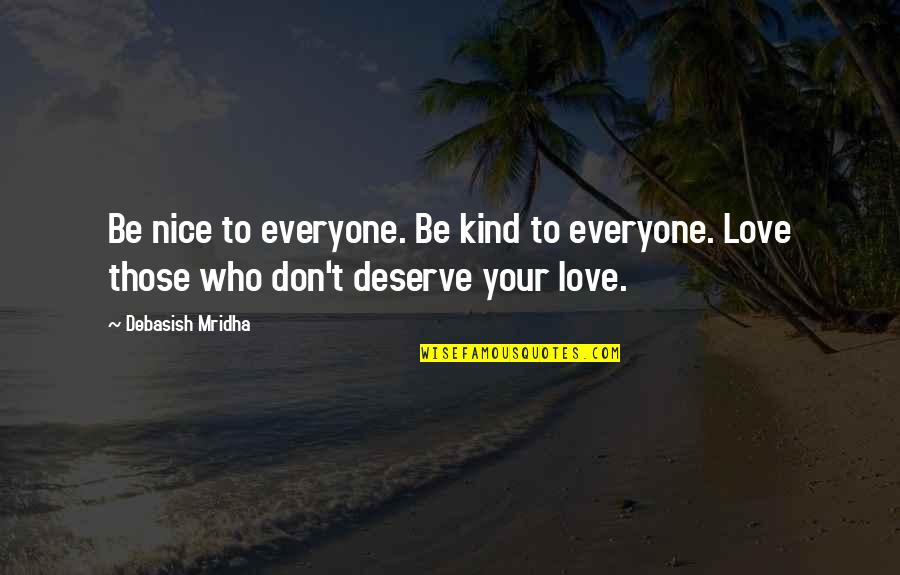 I Love You More Than You Deserve Quotes By Debasish Mridha: Be nice to everyone. Be kind to everyone.