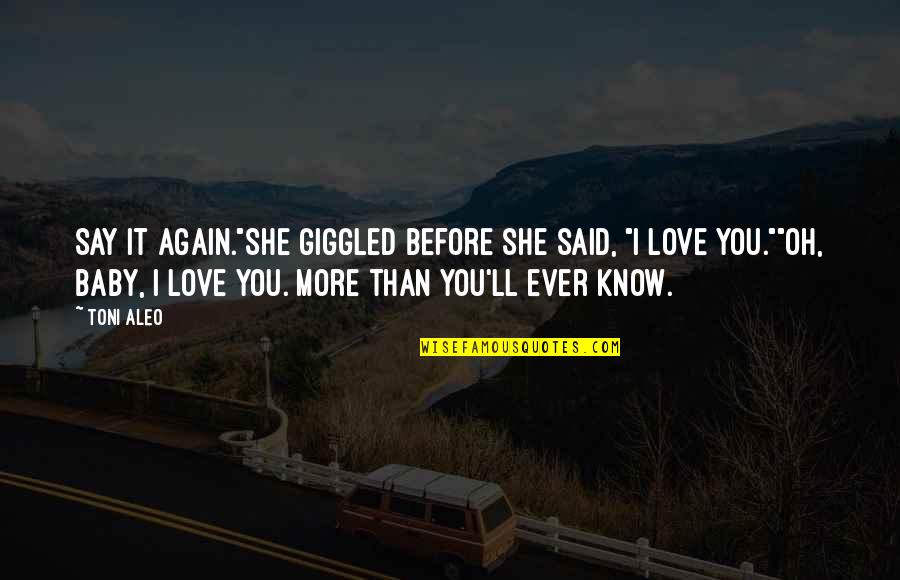 I Love You More Than You Ever Know Quotes By Toni Aleo: Say it again."She giggled before she said, "I I Love You More Than You Ever Know Quotes By Toni Aleo: Say it again."She giggled before she said, "I