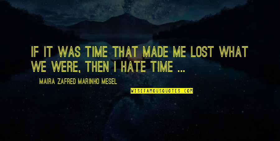 I Love You More Than You Hate Me Quotes By Maira Zafred Marinho Mesel: If it was time that made me lost