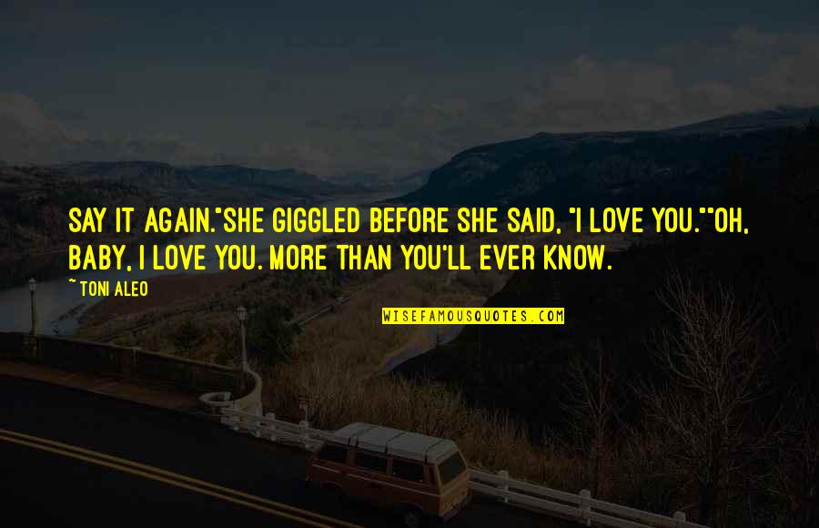 I Love You More Than You Know Quotes By Toni Aleo: Say it again."She giggled before she said, "I