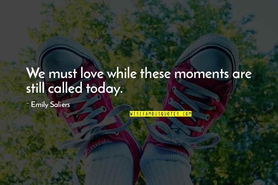 I Love You More Today Quotes By Emily Saliers: We must love while these moments are still