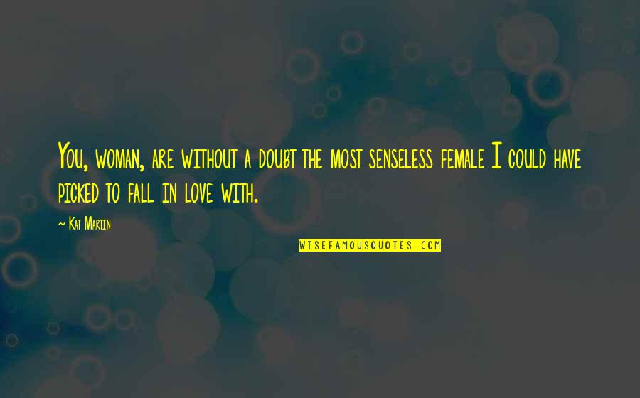 I Love You Most Quotes By Kat Martin: You, woman, are without a doubt the most I Love You Most Quotes By Kat Martin: You, woman, are without a doubt the most