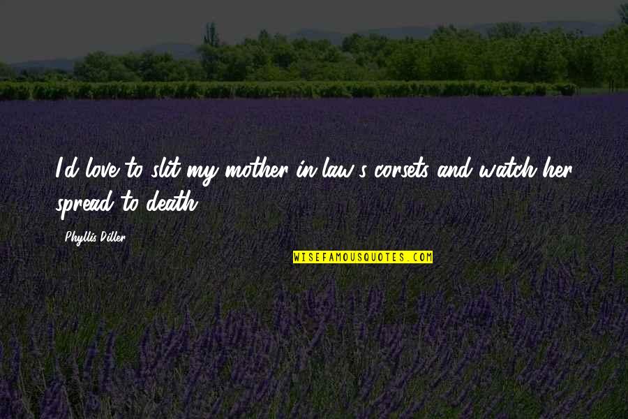 I Love You Mother In Law Quotes By Phyllis Diller: I'd love to slit my mother-in-law's corsets and
