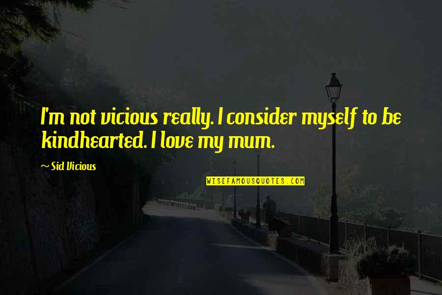 I Love You Mum Quotes By Sid Vicious: I'm not vicious really. I consider myself to