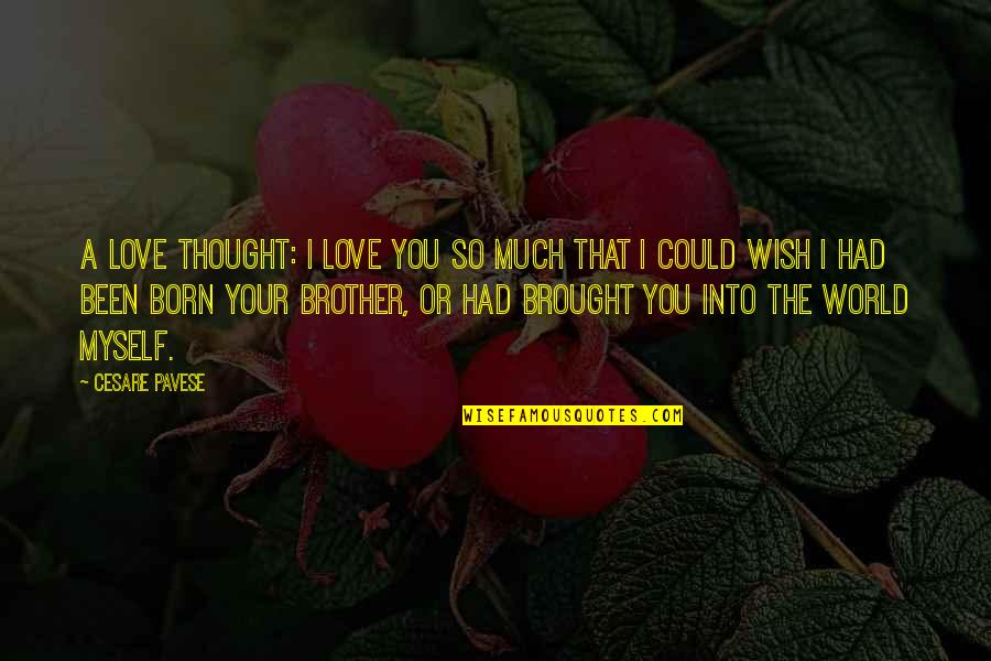I Love You My Brother Quotes By Cesare Pavese: A love thought: I love you so much