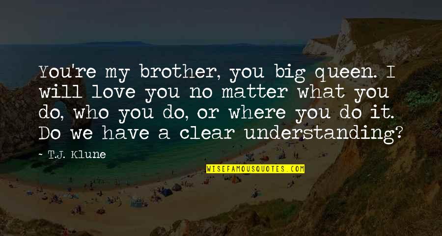I Love You My Brother Quotes By T.J. Klune: You're my brother, you big queen. I will