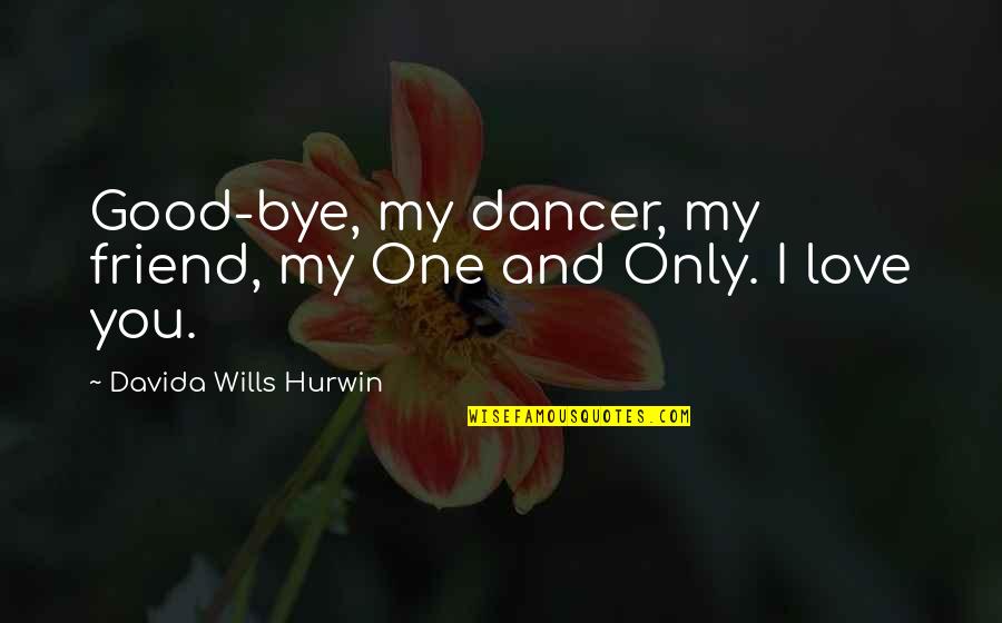 I Love You My Friend Quotes By Davida Wills Hurwin: Good-bye, my dancer, my friend, my One and