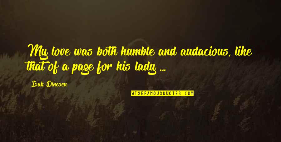 I Love You My Lady Quotes By Isak Dinesen: My love was both humble and audacious, like