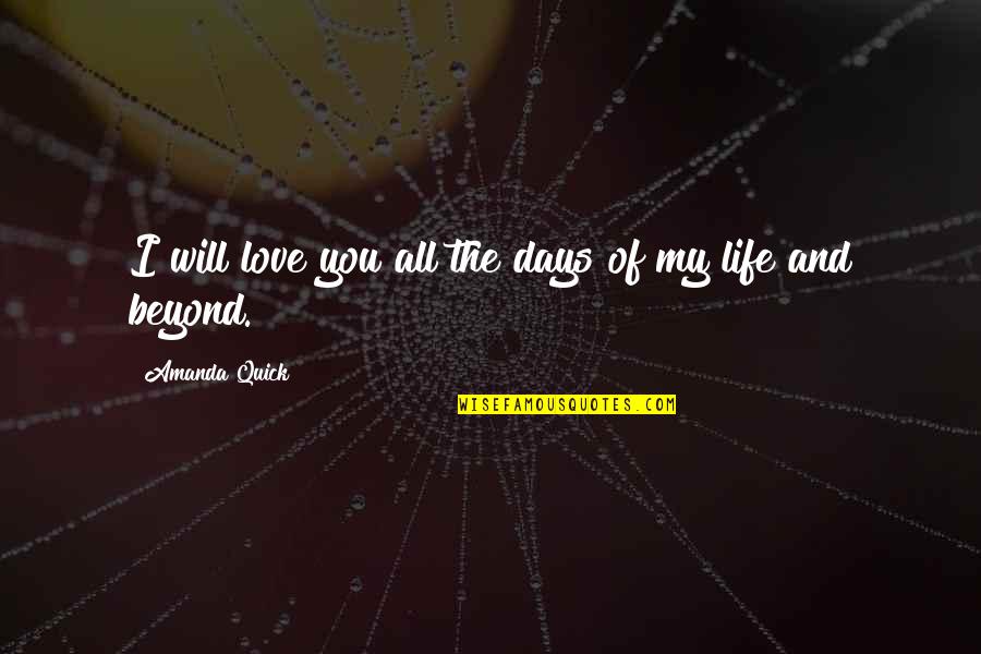I Love You My Life Quotes By Amanda Quick: I will love you all the days of