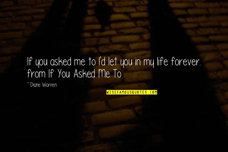 I Love You My Life Quotes By Diane Warren: If you asked me to I'd let you