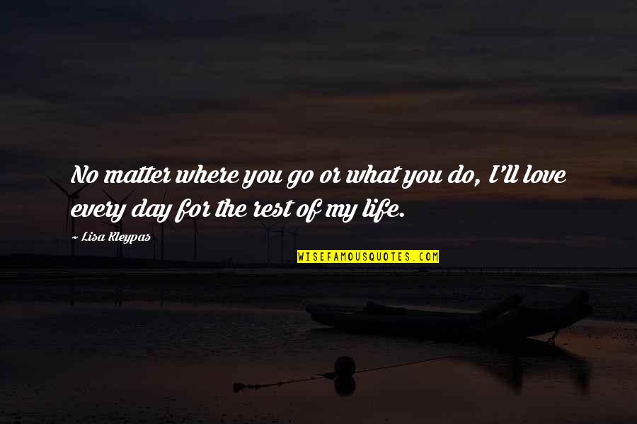 I Love You My Life Quotes By Lisa Kleypas: No matter where you go or what you