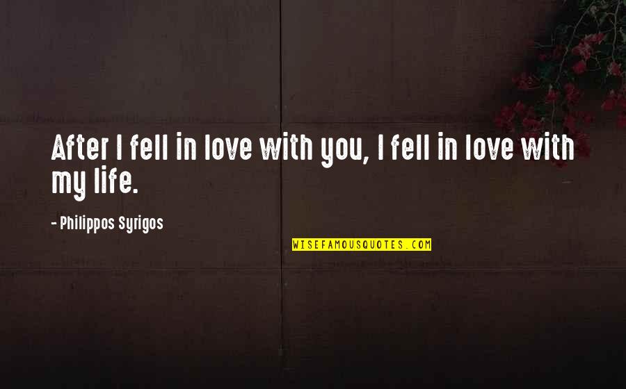 I Love You My Life Quotes By Philippos Syrigos: After I fell in love with you, I