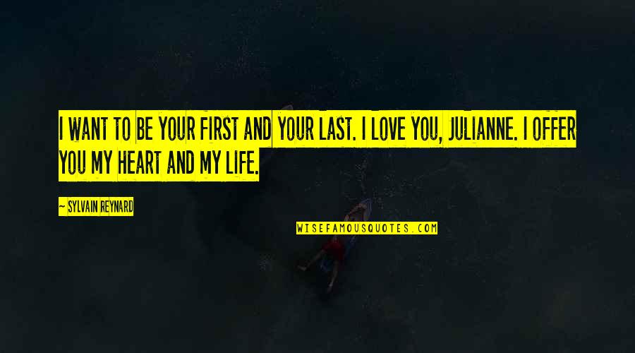 I Love You My Life Quotes By Sylvain Reynard: I want to be your first and your