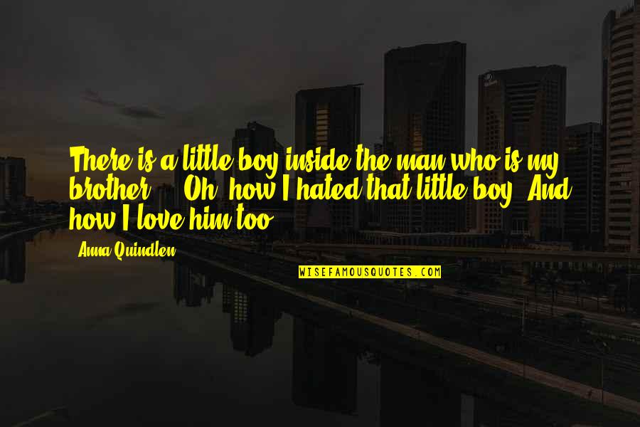 I Love You My Little Brother Quotes By Anna Quindlen: There is a little boy inside the man I Love You My Little Brother Quotes By Anna Quindlen: There is a little boy inside the man