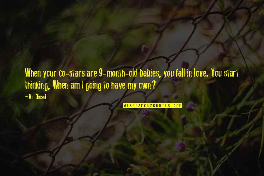 I Love You My Quotes By Vin Diesel: When your co-stars are 9-month-old babies, you fall I Love You My Quotes By Vin Diesel: When your co-stars are 9-month-old babies, you fall