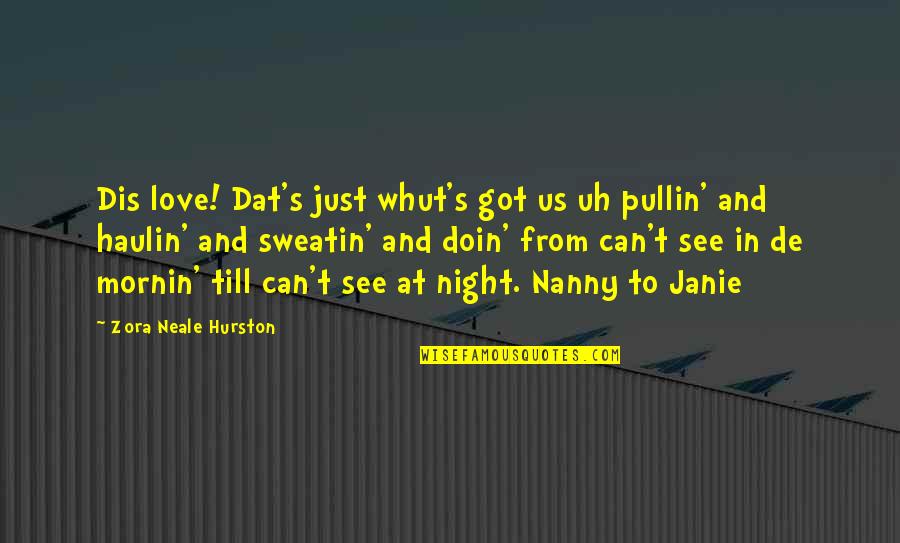 I Love You Nanny Quotes By Zora Neale Hurston: Dis love! Dat's just whut's got us uh