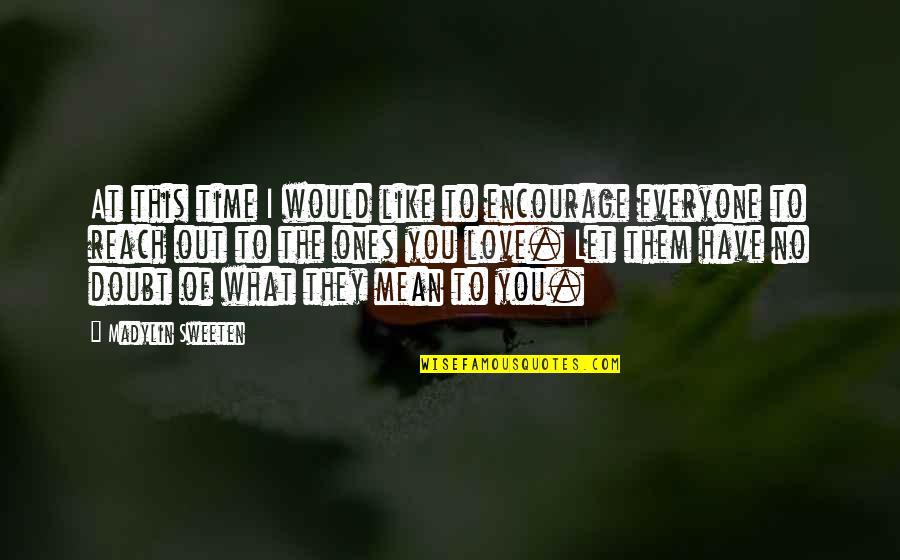 I Love You No Doubt Quotes By Madylin Sweeten: At this time I would like to encourage