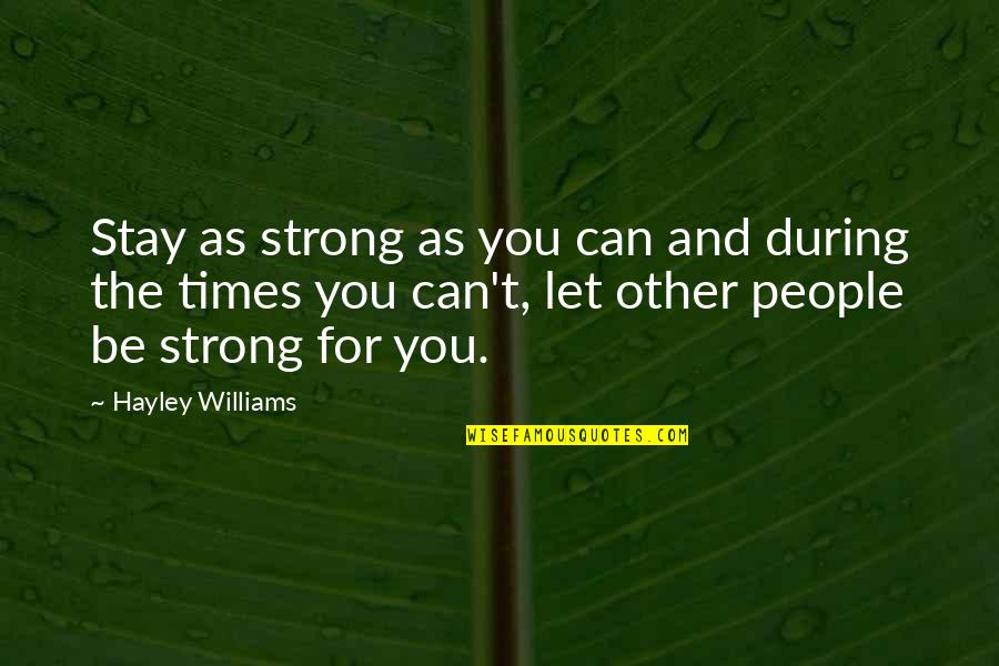 I Love You No Matter How Much We Argue Quotes By Hayley Williams: Stay as strong as you can and during I Love You No Matter How Much We Argue Quotes By Hayley Williams: Stay as strong as you can and during