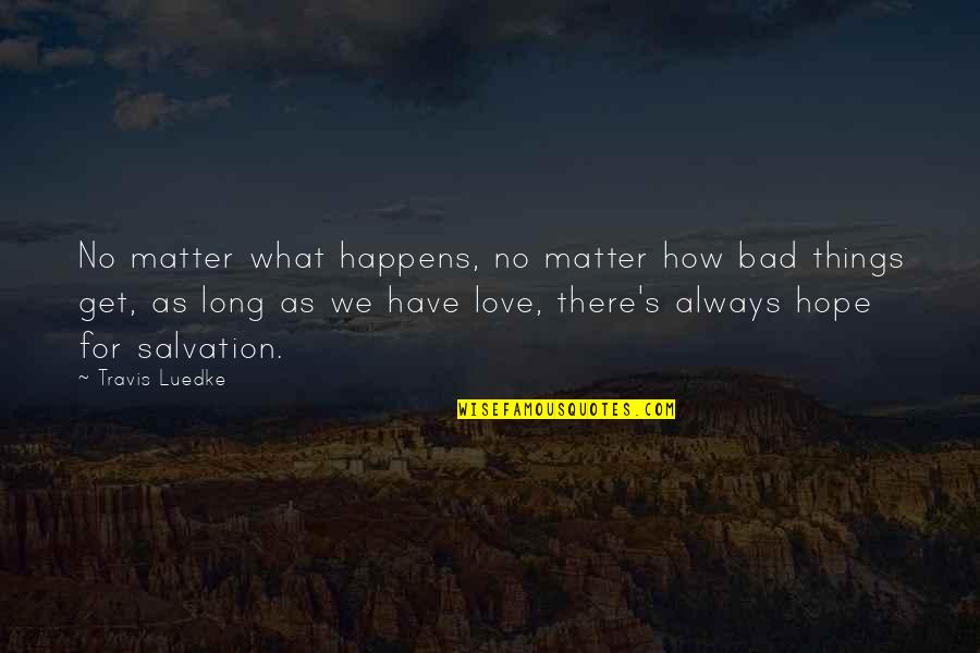 I Love You No Matter What Happens Quotes By Travis Luedke: No matter what happens, no matter how bad