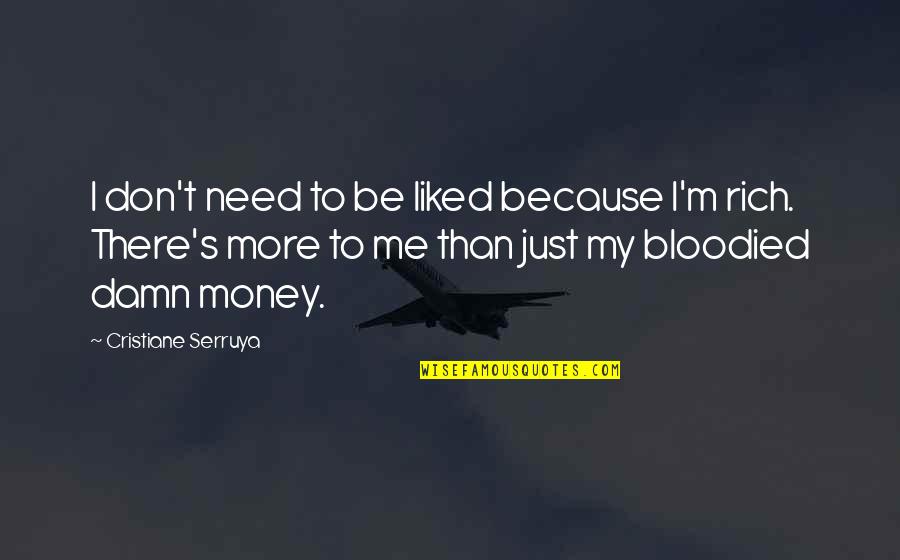 I Love You Not Because Of Your Money Quotes By Cristiane Serruya: I don't need to be liked because I'm