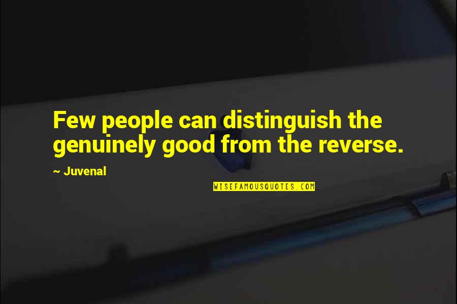 I Love You Not Because Of Your Money Quotes By Juvenal: Few people can distinguish the genuinely good from