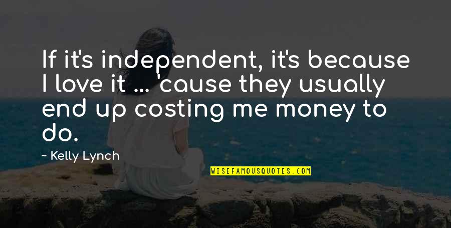 I Love You Not Because Of Your Money Quotes By Kelly Lynch: If it's independent, it's because I love it