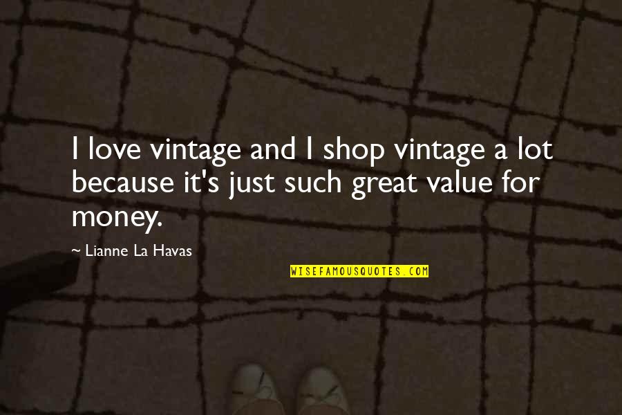 I Love You Not Because Of Your Money Quotes By Lianne La Havas: I love vintage and I shop vintage a