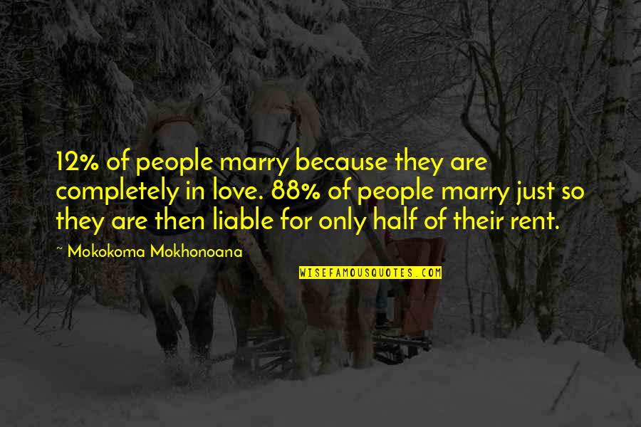 I Love You Not Because Of Your Money Quotes By Mokokoma Mokhonoana: 12% of people marry because they are completely I Love You Not Because Of Your Money Quotes By Mokokoma Mokhonoana: 12% of people marry because they are completely