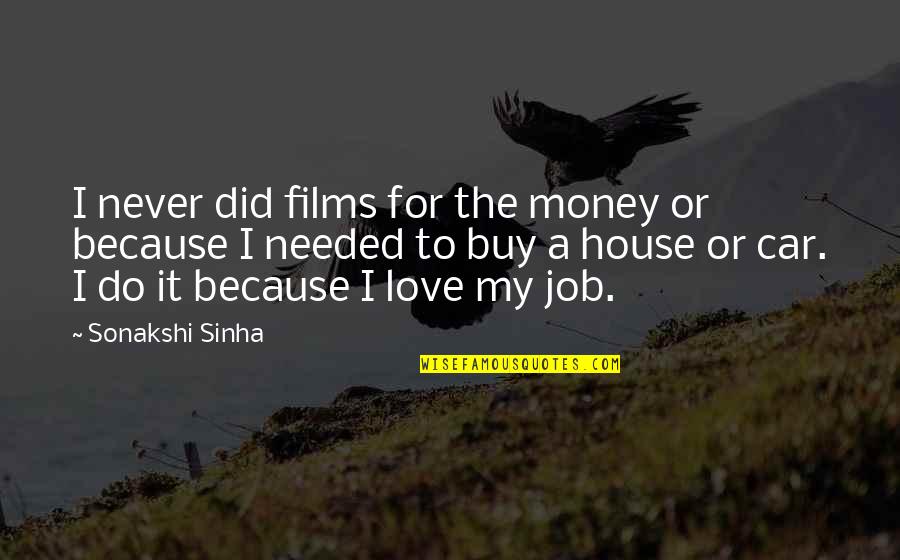 I Love You Not Because Of Your Money Quotes By Sonakshi Sinha: I never did films for the money or
