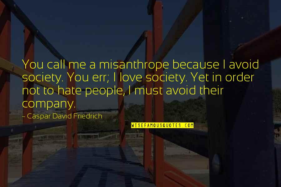 I Love You Not Because Quotes By Caspar David Friedrich: You call me a misanthrope because I avoid