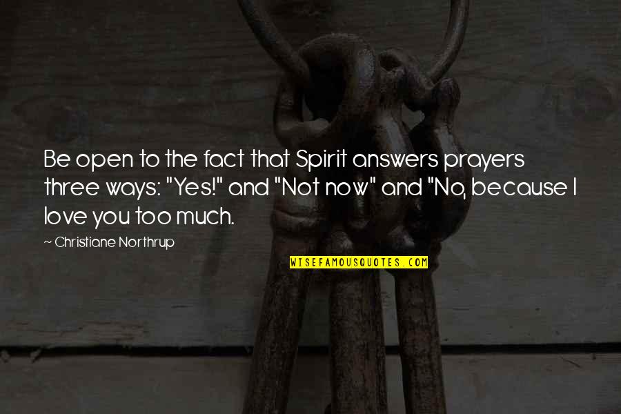 I Love You Not Because Quotes By Christiane Northrup: Be open to the fact that Spirit answers