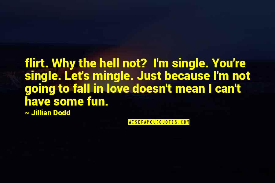 I Love You Not Because Quotes By Jillian Dodd: flirt. Why the hell not? I'm single. You're