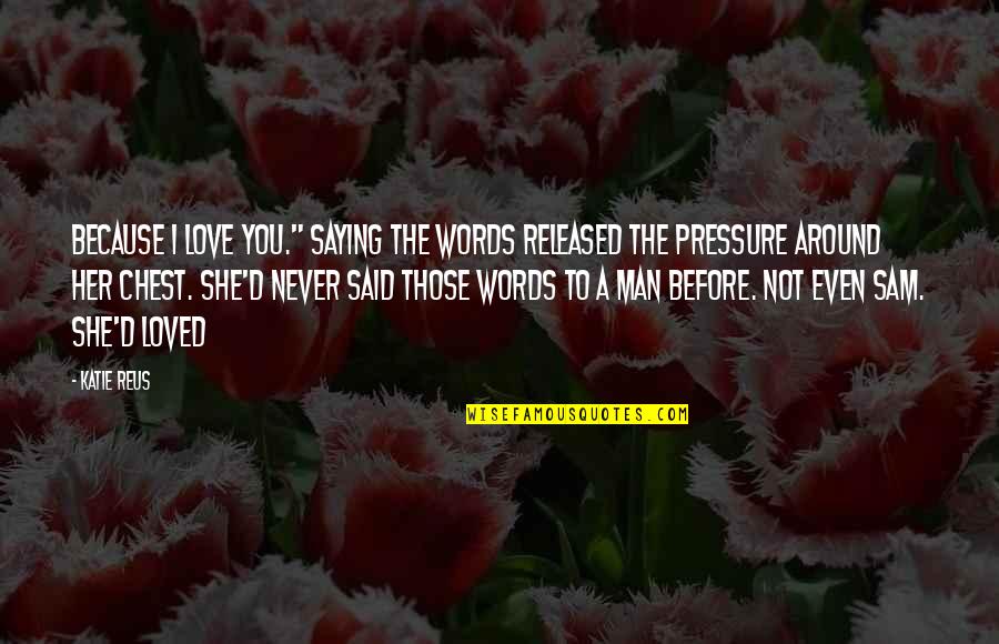 I Love You Not Because Quotes By Katie Reus: Because I love you." Saying the words released