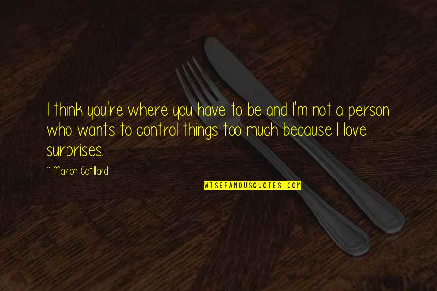 I Love You Not Because Quotes By Marion Cotillard: I think you're where you have to be