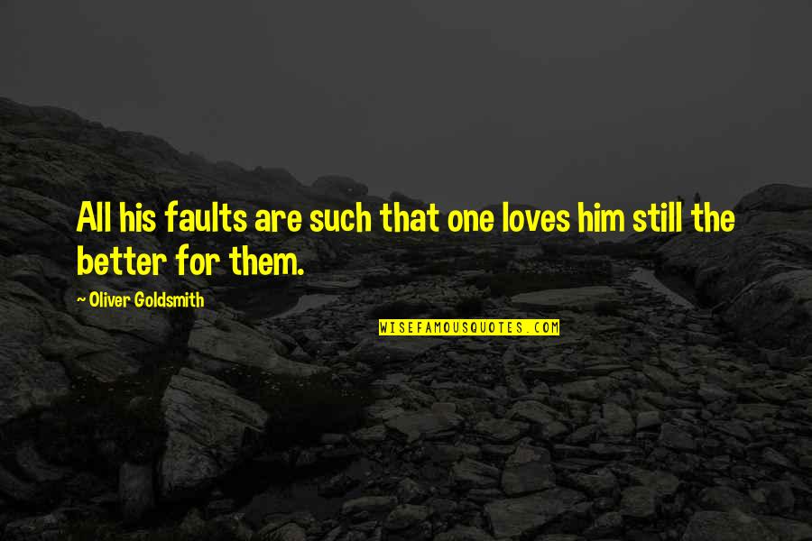 I Love You Not Him Quotes By Oliver Goldsmith: All his faults are such that one loves