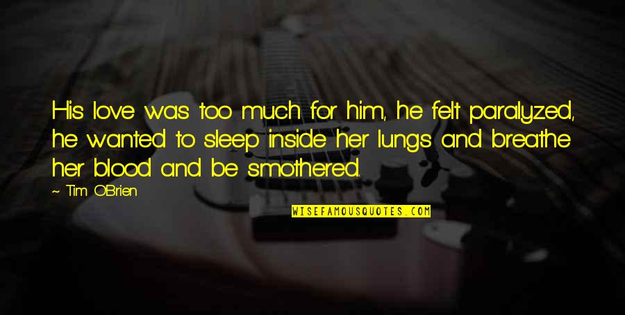 I Love You Not Him Quotes By Tim O'Brien: His love was too much for him, he