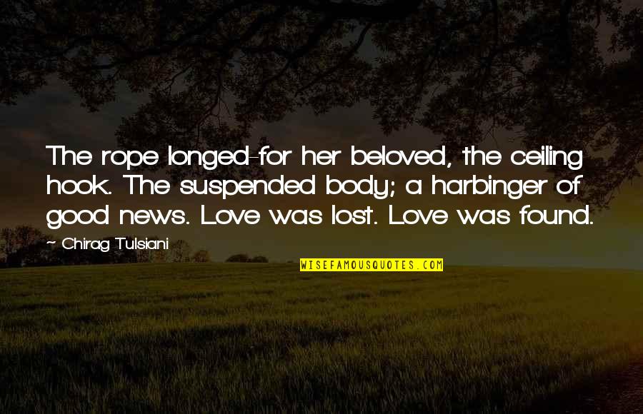 I Love You Not Your Body Quotes By Chirag Tulsiani: The rope longed-for her beloved, the ceiling hook.