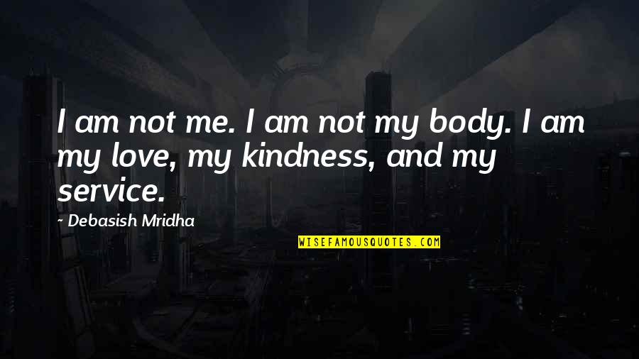I Love You Not Your Body Quotes By Debasish Mridha: I am not me. I am not my