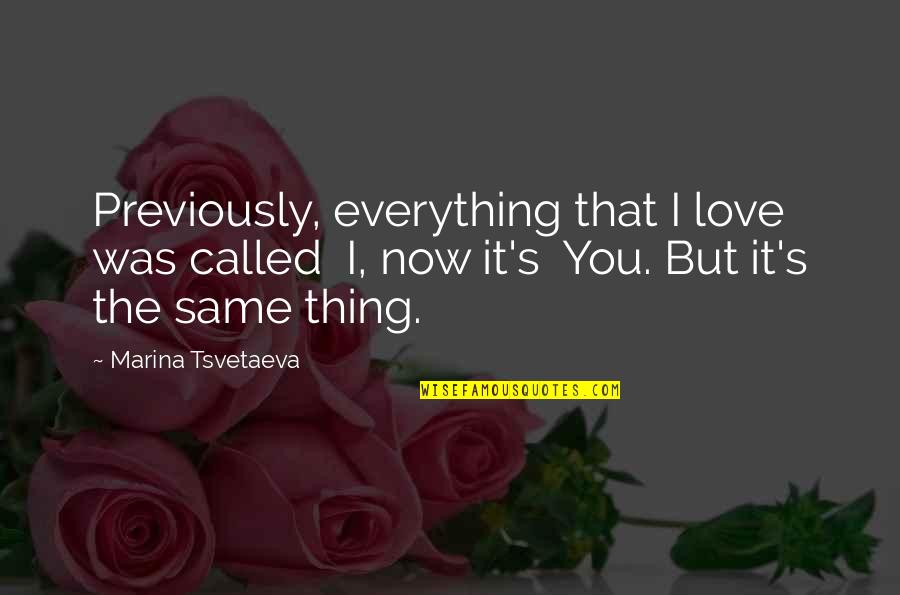 I Love You Now Quotes By Marina Tsvetaeva: Previously, everything that I love was called I,