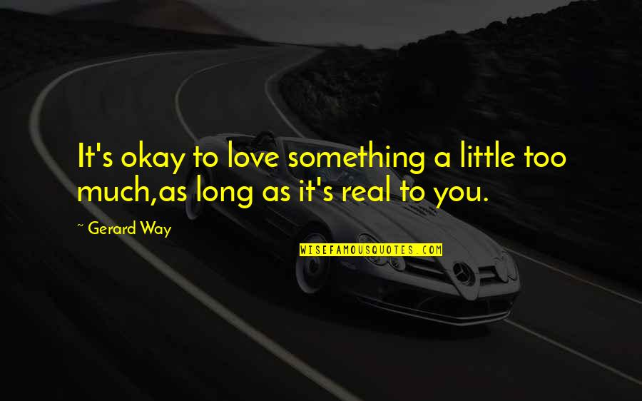 I Love You Okay Quotes By Gerard Way: It's okay to love something a little too