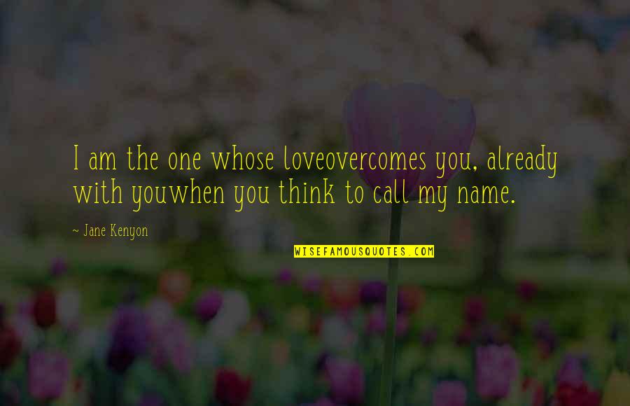 I Love You One Quotes By Jane Kenyon: I am the one whose loveovercomes you, already