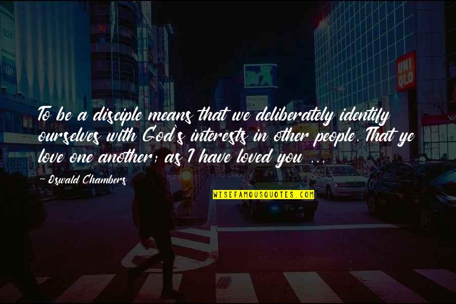 I Love You One Quotes By Oswald Chambers: To be a disciple means that we deliberately