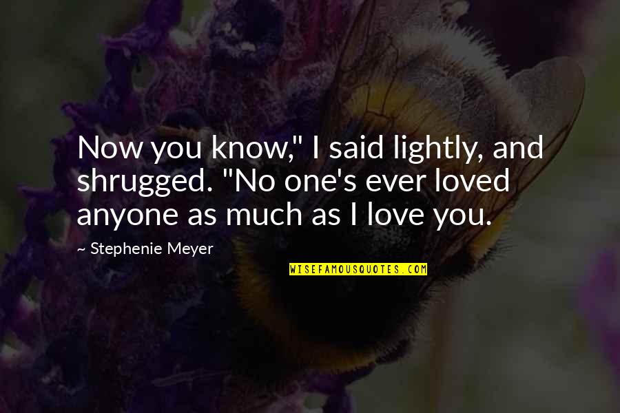 I Love You One Quotes By Stephenie Meyer: Now you know," I said lightly, and shrugged.