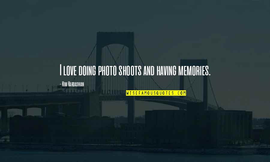 I Love You Photo Quotes By Kim Kardashian: I love doing photo shoots and having memories.