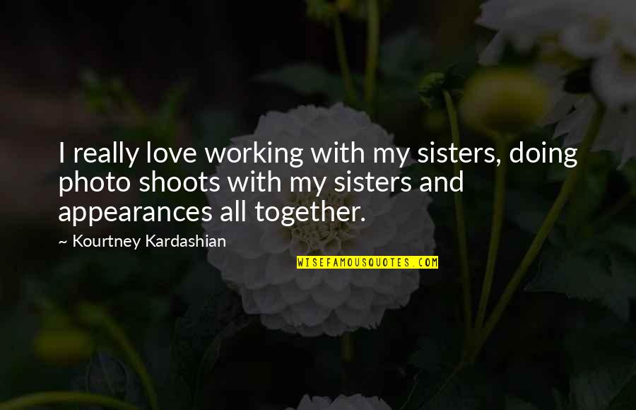 I Love You Photo Quotes By Kourtney Kardashian: I really love working with my sisters, doing