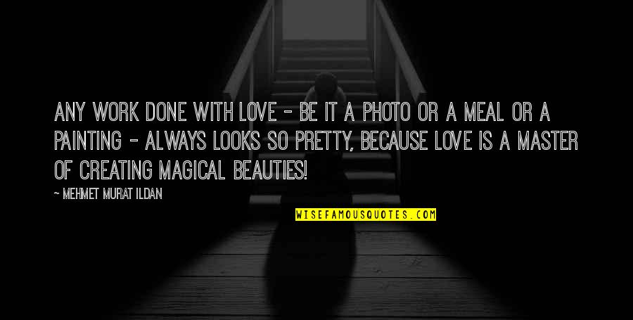I Love You Photo Quotes By Mehmet Murat Ildan: Any work done with love - be it