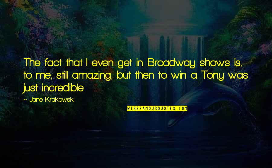 I Love You Pics Quotes By Jane Krakowski: The fact that I even get in Broadway